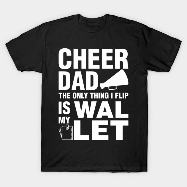 Cheer Dad The Only Thing I Flip Is My Wallet T-Shirt by teevisionshop